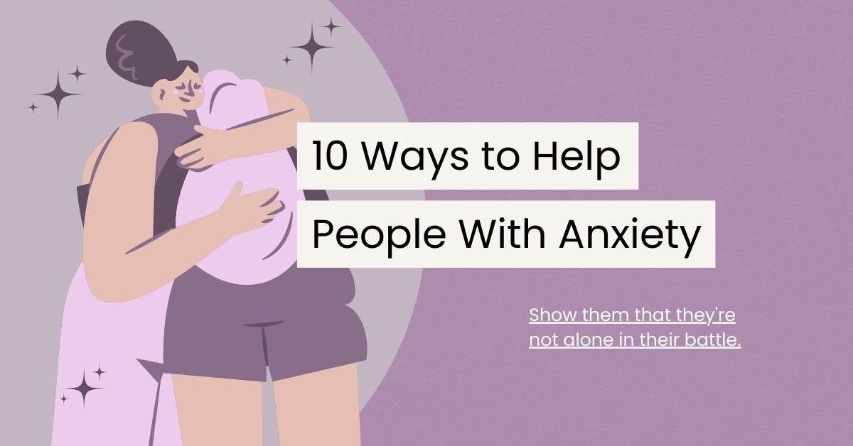 Helping Someone with Anxiety: 10 Practical Ways to Be Supportive
