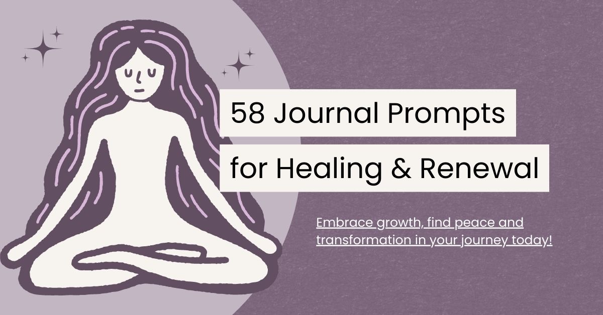 58 Transformative Journaling Prompts for Healing and Renewal