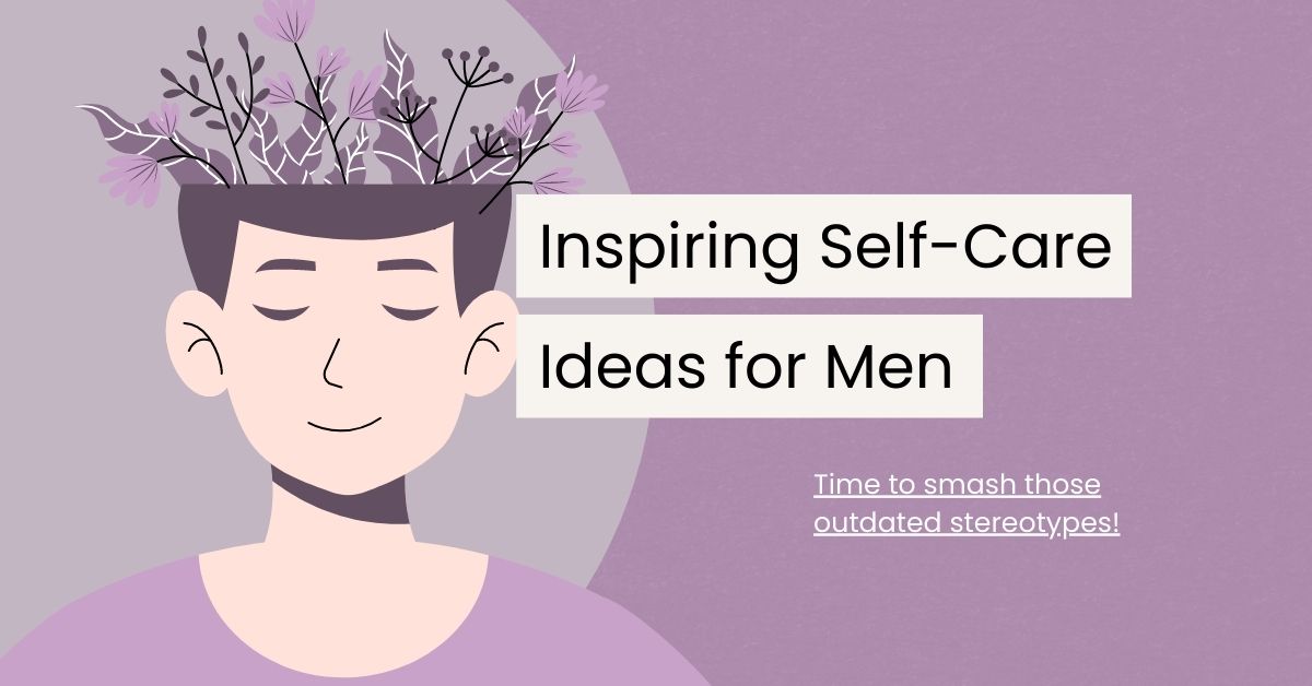Wellness Knows No Gender: 55 Inspiring Self-Care Ideas for Men