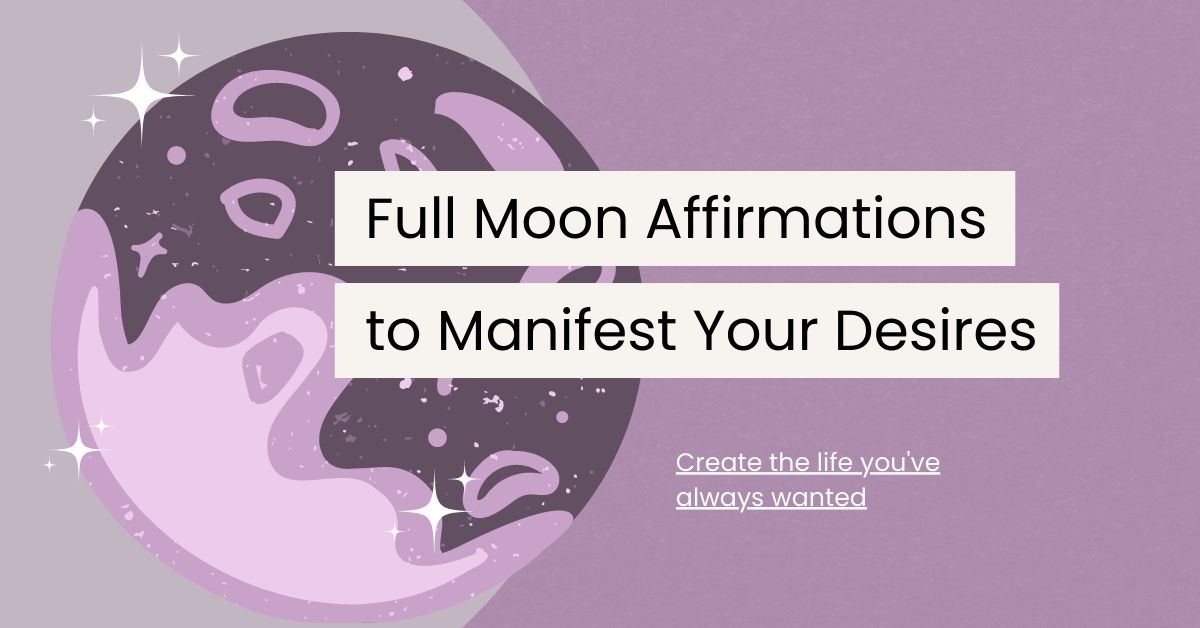 96 Full Moon Affirmations to Manifest Your Desires