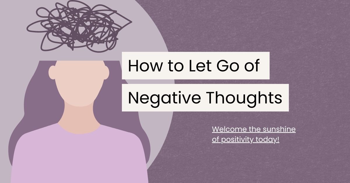 A Guide to Letting Go of Negative Thoughts and Embracing Positivity