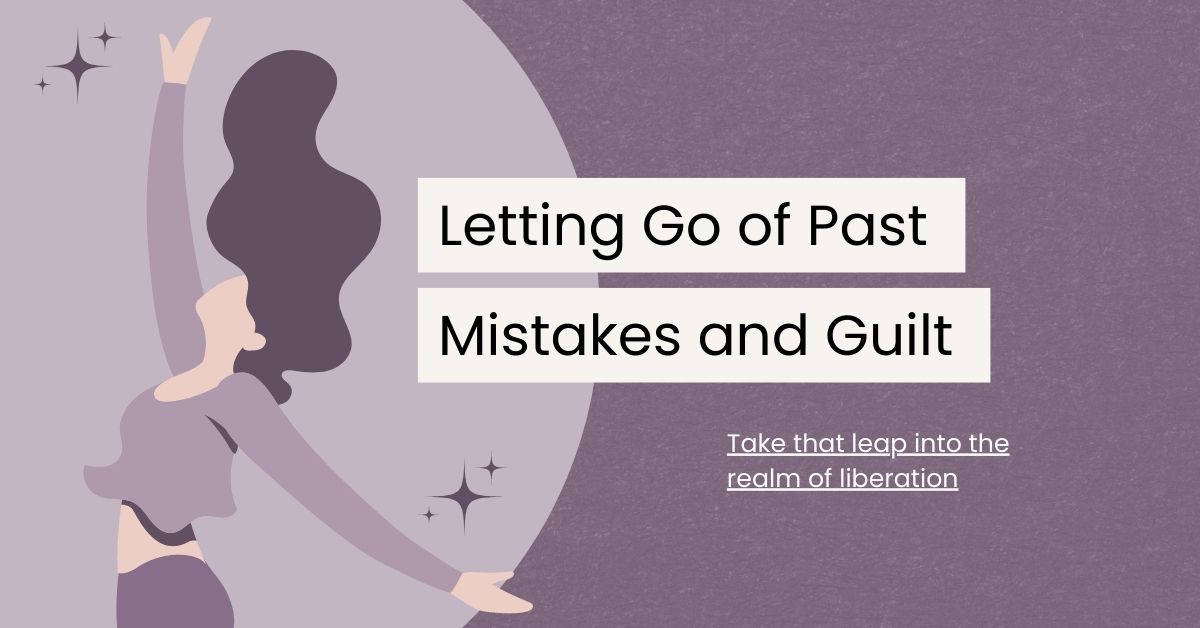 A Guide to Letting Go of Past Mistakes and Guilt