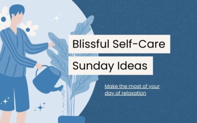 30 Blissful Self-Care Sunday Ideas to Refresh and Recharge