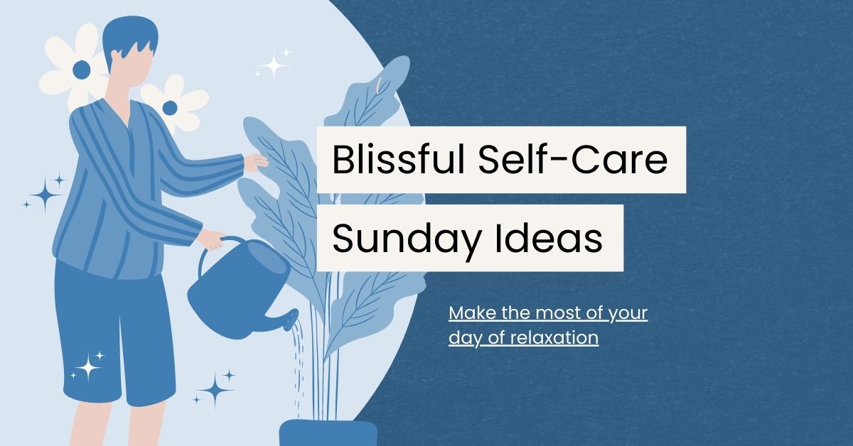 30 Blissful Self-Care Sunday Ideas to Refresh and Recharge