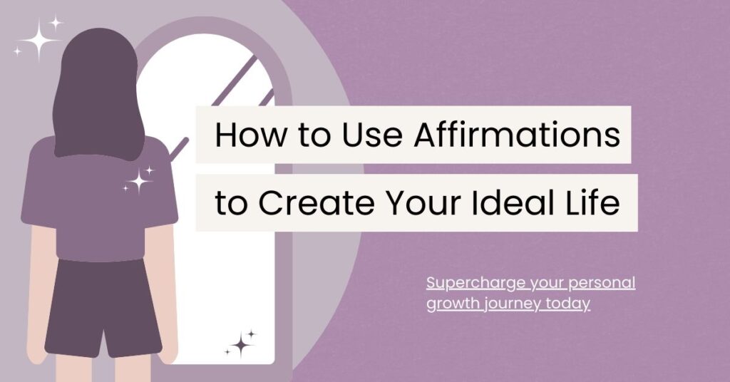 How to Use Affirmations to Create Your Ideal Life - Self Affirmations Daily