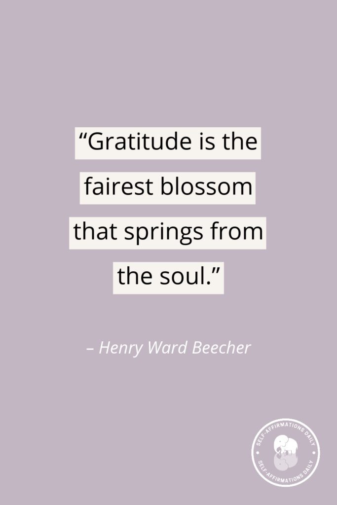 "Gratitude is the fairest blossom that springs from the soul." – Henry Ward Beecher