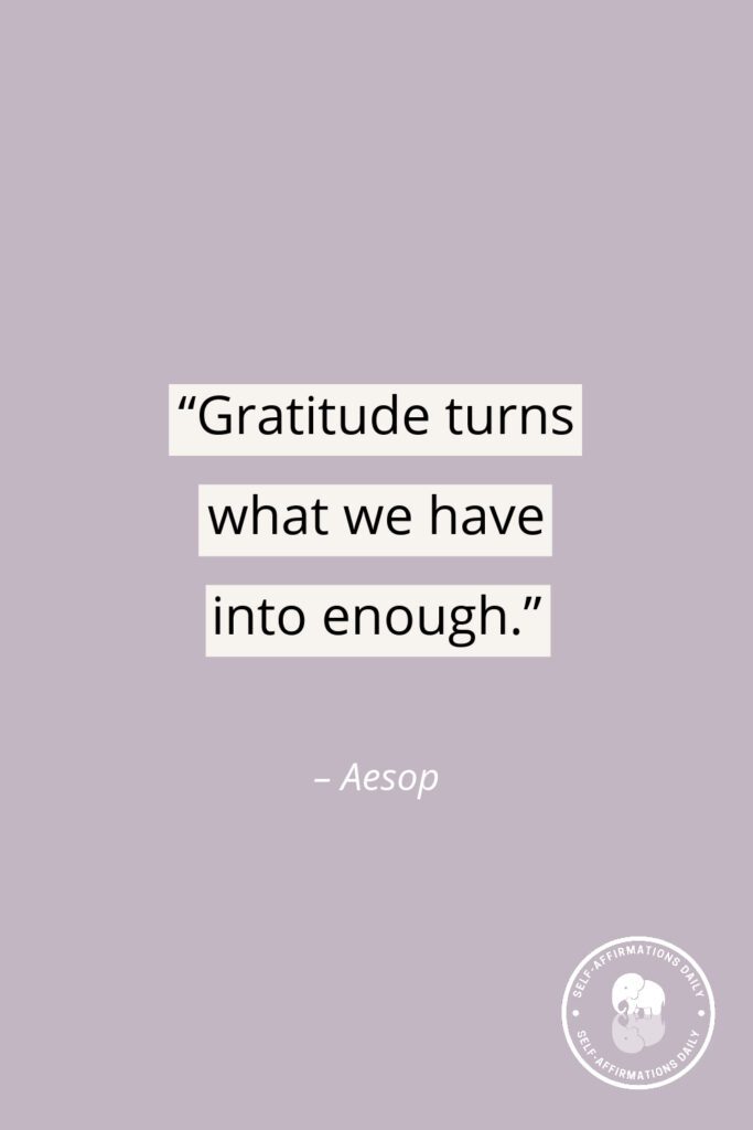 "Gratitude turns what we have into enough." – Aesop