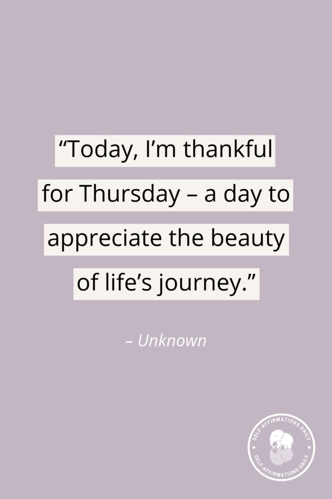thursday quote: "Today, I'm thankful for Thursday – a day to appreciate the beauty of life's journey." – Unknown