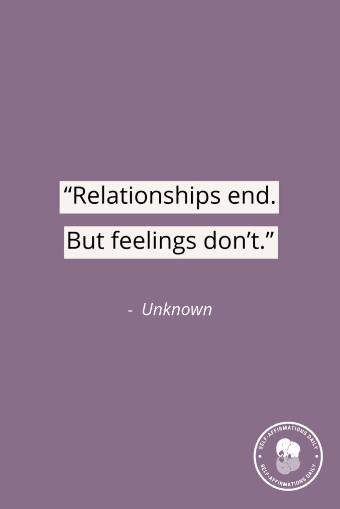 moving on quote - "Relationships end. But feelings don't." – Unknown