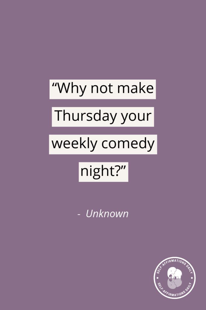 "Why not make Thursday your weekly comedy night?" – Unknown