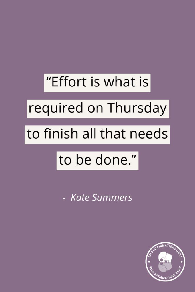 thursday quote: "Effort is what is required on Thursday to finish all that needs to be done." - Kate Summers