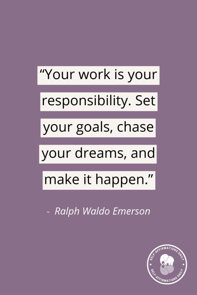 thursday quote - "Your work is your responsibility. Set your goals, chase your dreams, and make it happen." – Ralph Waldo Emerson