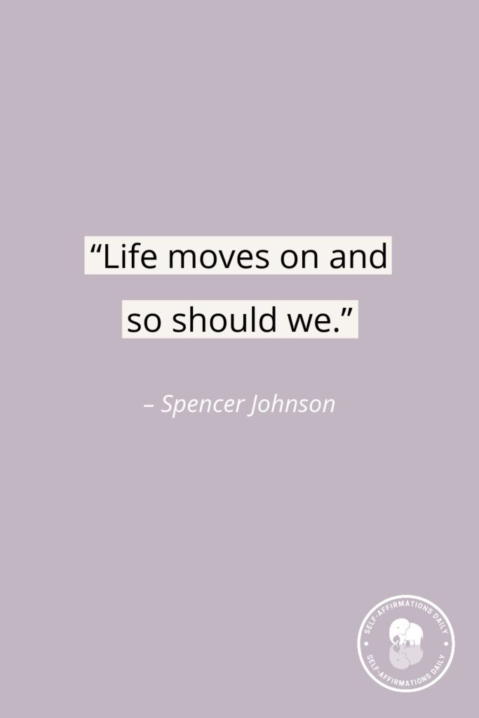 moving on quote by Spencer Johnson, “Life moves on and so should we.” 