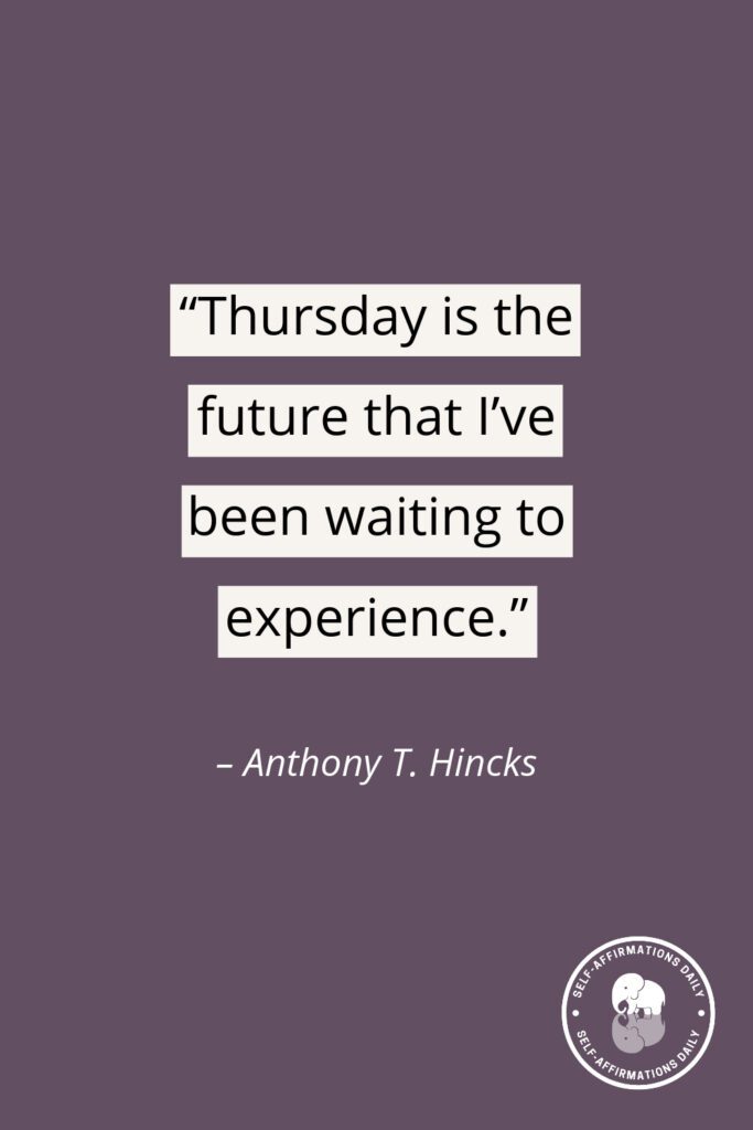 "Thursday is the future that I’ve been waiting to experience." - Anthony T. Hincks