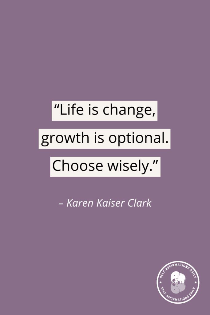 moving on quote - "Life is change, growth is optional. Choose wisely." – Karen Kaiser Clark