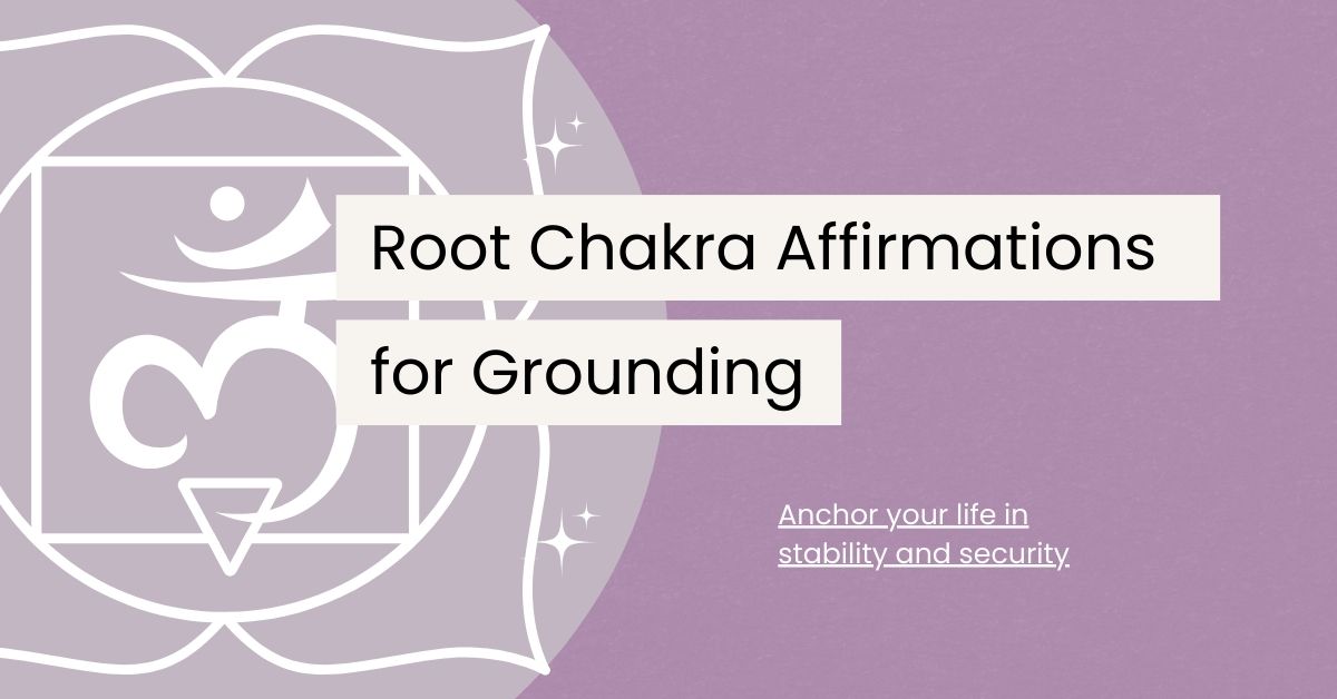 120 Root Chakra Affirmations for Grounding