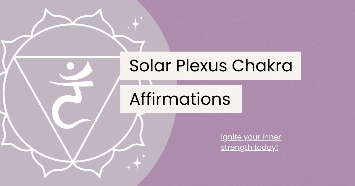 120 Solar Plexus Chakra Affirmations for Empowerment
