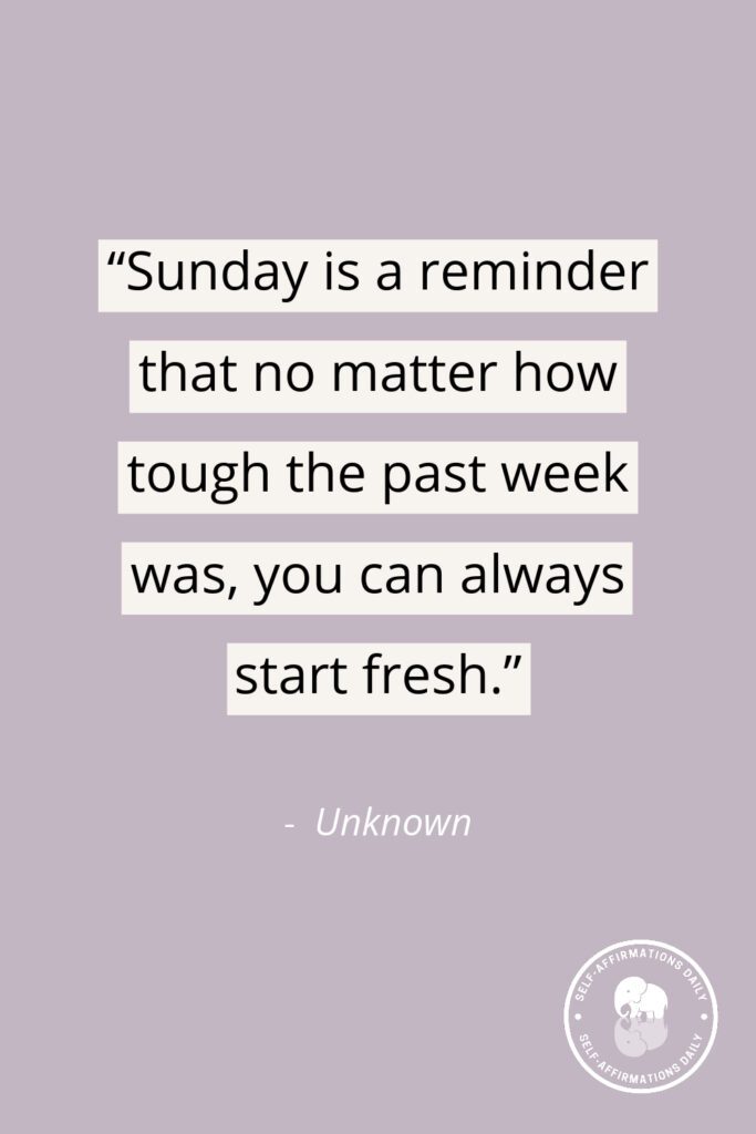 "Sunday is a reminder that no matter how tough the past week was, you can always start fresh."