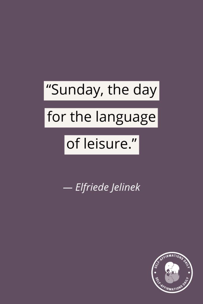"Sunday, the day for the language of leisure." — Elfriede Jelinek