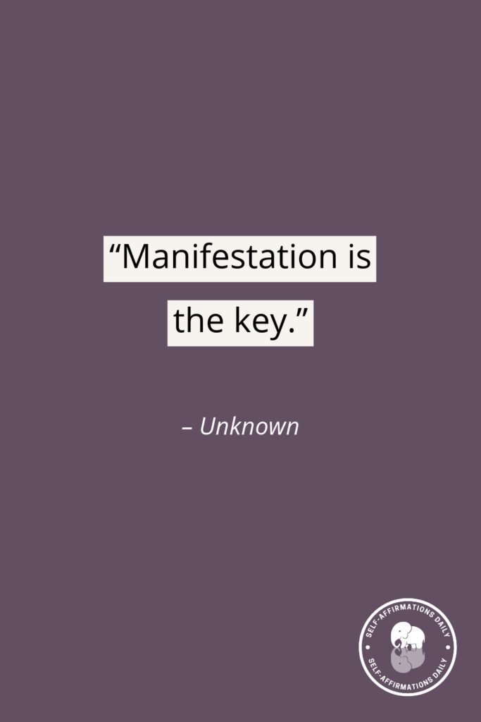 "Manifestation is the key." - Unknown