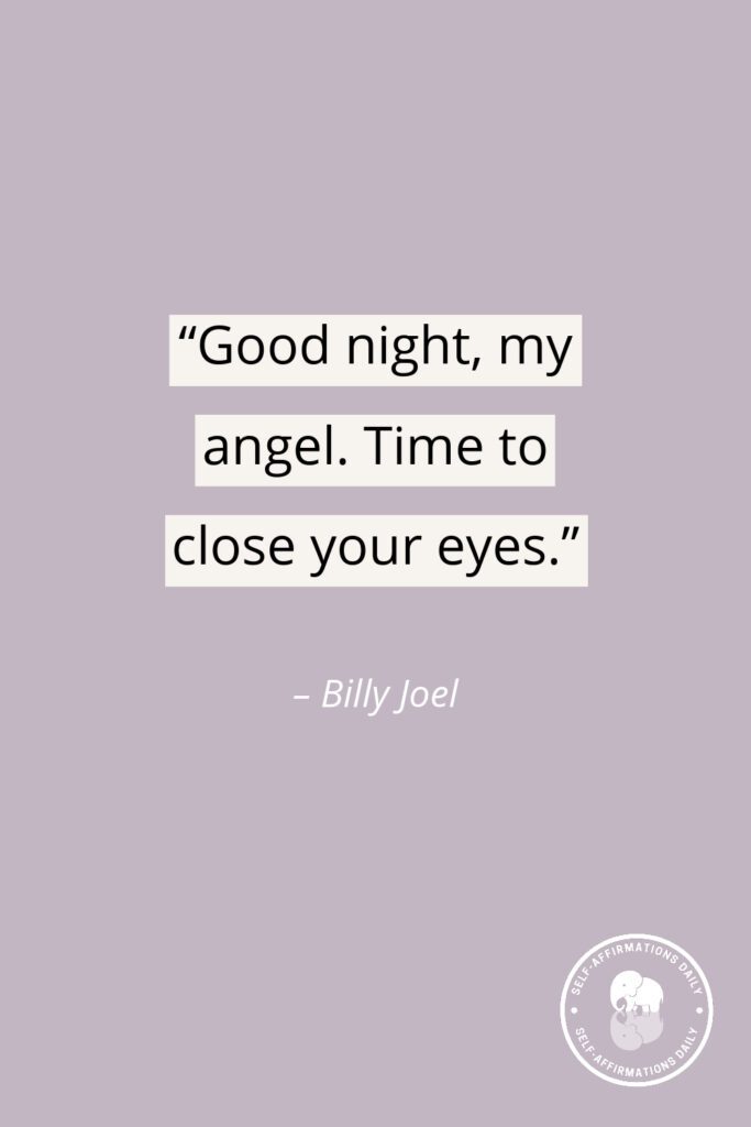 “Good night, my angel. Time to close your eyes.” – Billy Joel