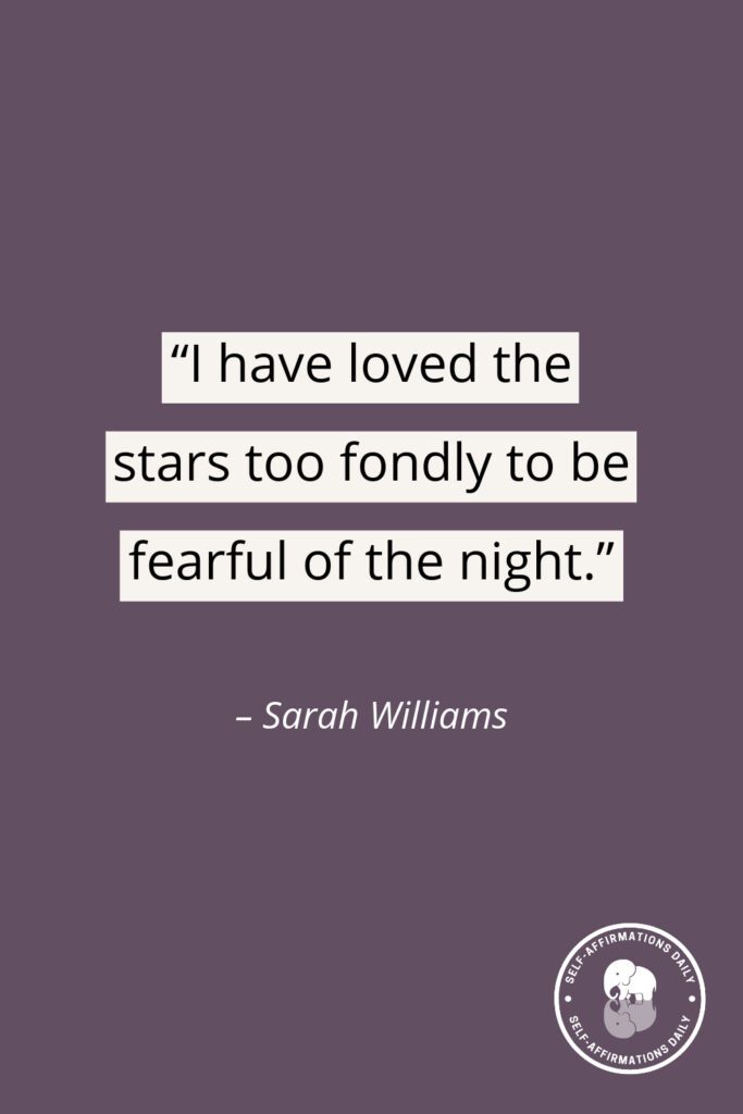 “I have loved the stars too fondly to be fearful of the night.” – Sarah Williams